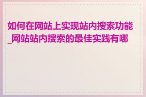 如何在网站上实现站内搜索功能_网站站内搜索的最佳实践有哪些