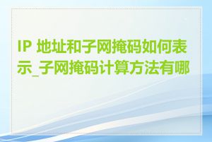 IP 地址和子网掩码如何表示_子网掩码计算方法有哪些