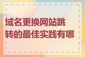 域名更换网站跳转的最佳实践有哪些