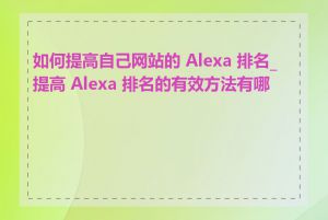 如何提高自己网站的 Alexa 排名_提高 Alexa 排名的有效方法有哪些