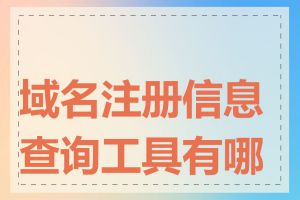 域名注册信息查询工具有哪些