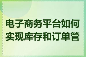 电子商务平台如何实现库存和订单管理