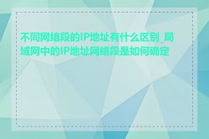 不同网络段的IP地址有什么区别_局域网中的IP地址网络段是如何确定的