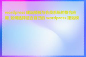 wordpress 建站模板与会员系统的整合应用_如何选择适合自己的 wordpress 建站模板