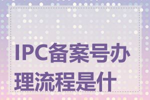 IPC备案号办理流程是什么