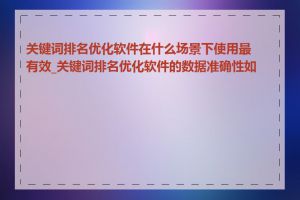 关键词排名优化软件在什么场景下使用最有效_关键词排名优化软件的数据准确性如何