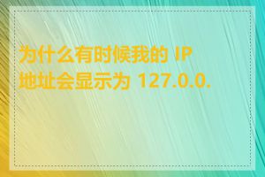 为什么有时候我的 IP 地址会显示为 127.0.0.1