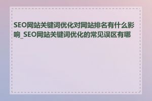 SEO网站关键词优化对网站排名有什么影响_SEO网站关键词优化的常见误区有哪些