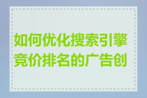 如何优化搜索引擎竞价排名的广告创意