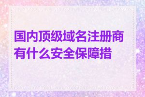 国内顶级域名注册商有什么安全保障措施