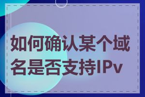 如何确认某个域名是否支持IPv6