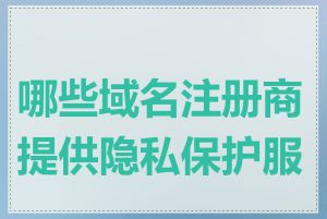 哪些域名注册商提供隐私保护服务