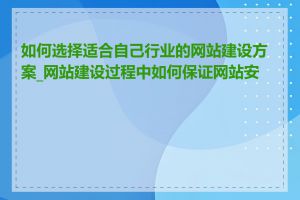 如何选择适合自己行业的网站建设方案_网站建设过程中如何保证网站安全