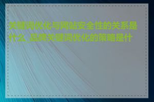 关键词优化与网站安全性的关系是什么_品牌关键词优化的策略是什么