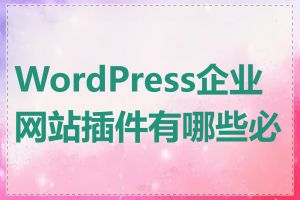 WordPress企业网站插件有哪些必备