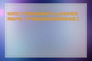 如何在门户网站自助建站平台上添加和管理网站内容_门户网站自助建站需要哪些准备工作