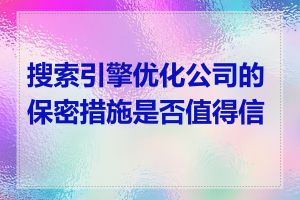 搜索引擎优化公司的保密措施是否值得信赖