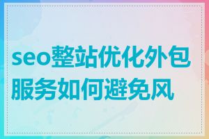 seo整站优化外包服务如何避免风险