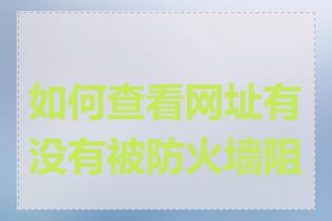 如何查看网址有没有被防火墙阻挡