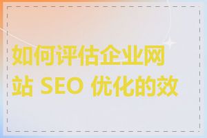 如何评估企业网站 SEO 优化的效果