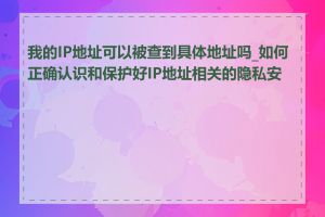 我的IP地址可以被查到具体地址吗_如何正确认识和保护好IP地址相关的隐私安全