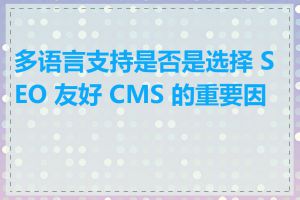 多语言支持是否是选择 SEO 友好 CMS 的重要因素