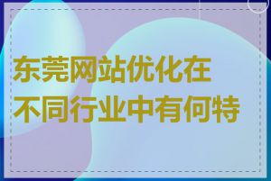 东莞网站优化在不同行业中有何特点