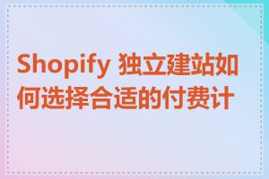 Shopify 独立建站如何选择合适的付费计划