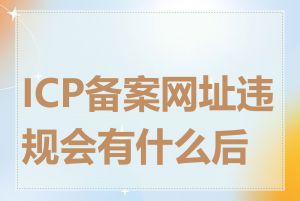 ICP备案网址违规会有什么后果