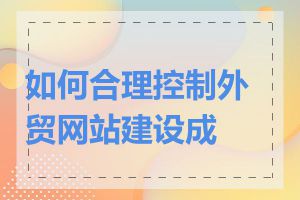 如何合理控制外贸网站建设成本