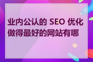 业内公认的 SEO 优化做得最好的网站有哪些