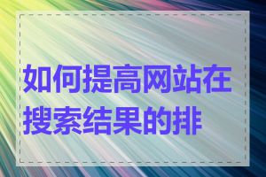 如何提高网站在搜索结果的排名