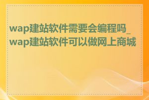 wap建站软件需要会编程吗_wap建站软件可以做网上商城吗