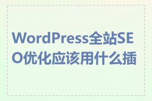 WordPress全站SEO优化应该用什么插件