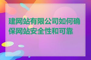 建网站有限公司如何确保网站安全性和可靠性