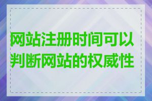 网站注册时间可以判断网站的权威性吗