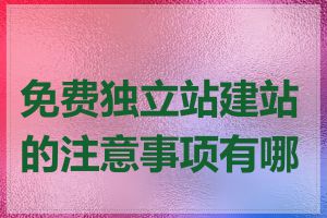 免费独立站建站的注意事项有哪些