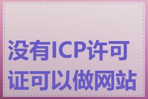 没有ICP许可证可以做网站吗