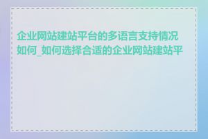 企业网站建站平台的多语言支持情况如何_如何选择合适的企业网站建站平台