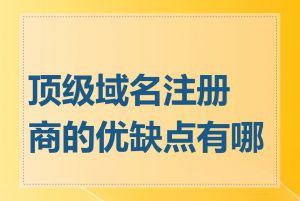 顶级域名注册商的优缺点有哪些