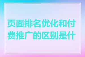 页面排名优化和付费推广的区别是什么