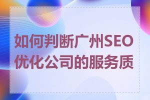 如何判断广州SEO优化公司的服务质量