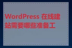 WordPress 在线建站需要哪些准备工作