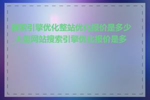 搜索引擎优化整站优化报价是多少_大型网站搜索引擎优化报价是多少