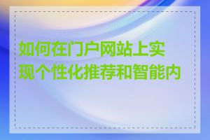 如何在门户网站上实现个性化推荐和智能内容