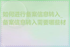 如何进行备案信息转入_备案信息转入需要哪些材料