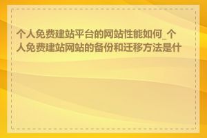 个人免费建站平台的网站性能如何_个人免费建站网站的备份和迁移方法是什么