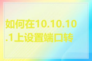 如何在10.10.10.1上设置端口转发