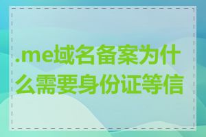 .me域名备案为什么需要身份证等信息