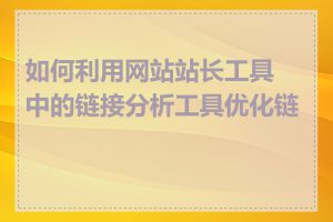 如何利用网站站长工具中的链接分析工具优化链接